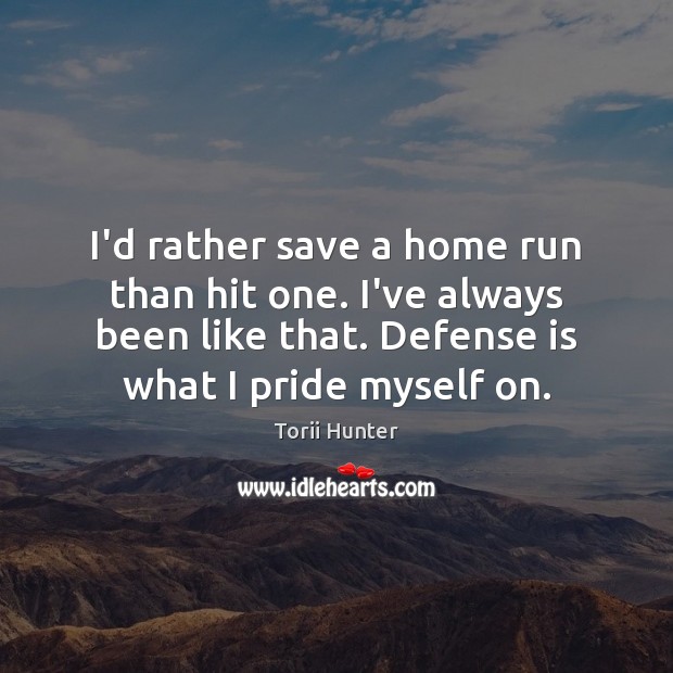 I’d rather save a home run than hit one. I’ve always been Torii Hunter Picture Quote