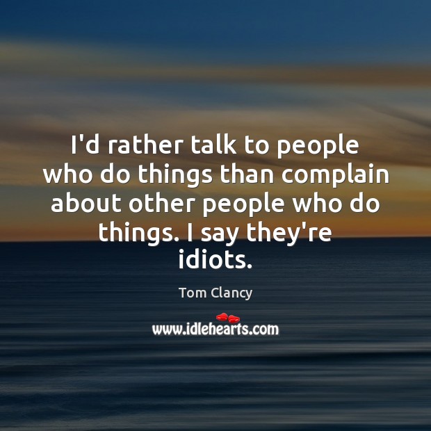 I’d rather talk to people who do things than complain about other Image