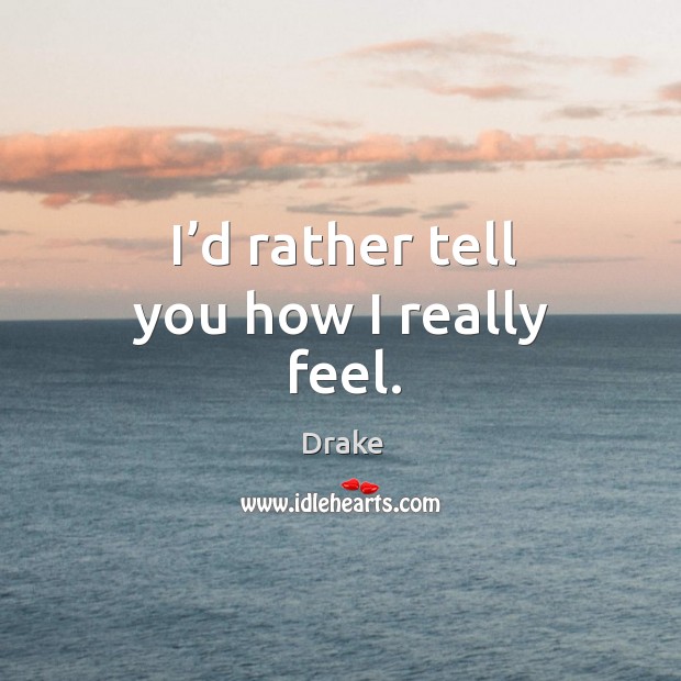 I’d rather tell you how I really feel. Image