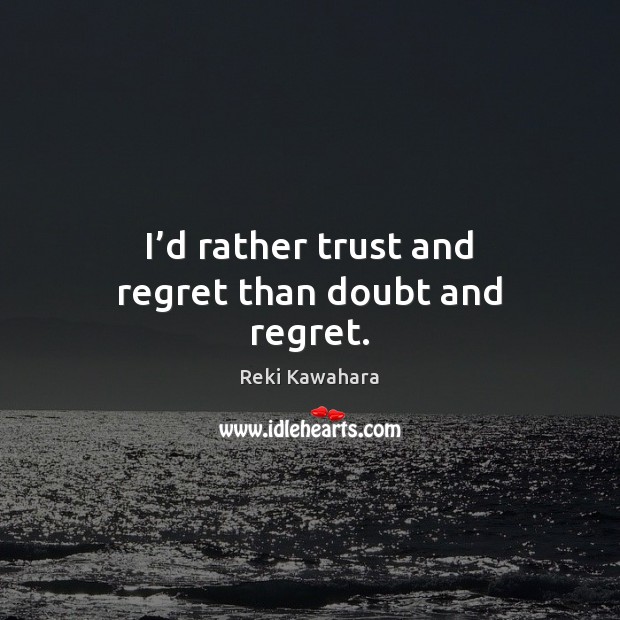 I’d rather trust and regret than doubt and regret. Reki Kawahara Picture Quote