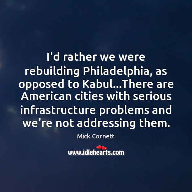 I’d rather we were rebuilding Philadelphia, as opposed to Kabul…There are Image
