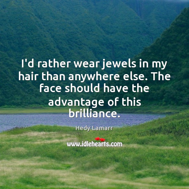 I’d rather wear jewels in my hair than anywhere else. The face Hedy Lamarr Picture Quote