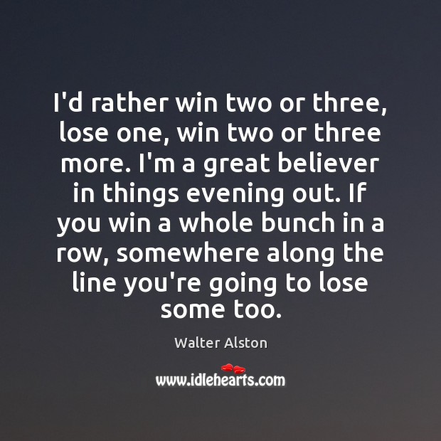 I’d rather win two or three, lose one, win two or three Walter Alston Picture Quote