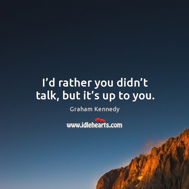I’d rather you didn’t talk, but it’s up to you. Image