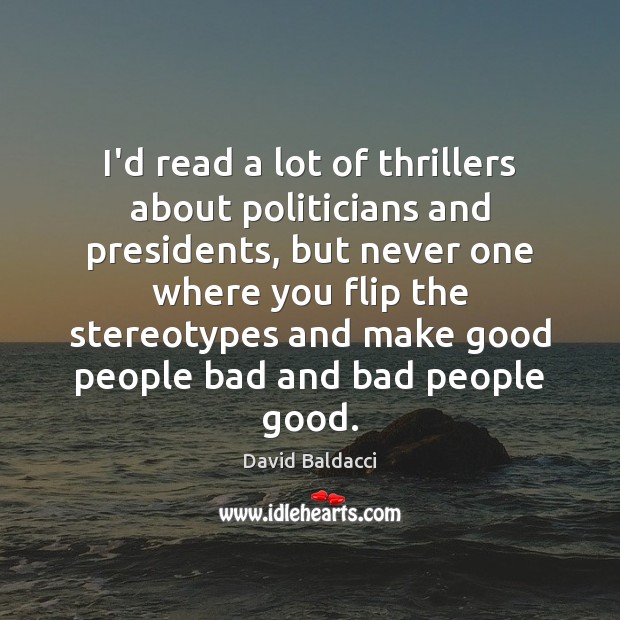 I’d read a lot of thrillers about politicians and presidents, but never David Baldacci Picture Quote