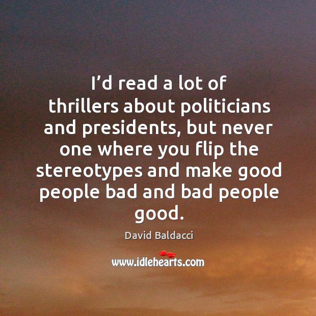 I’d read a lot of thrillers about politicians and presidents David Baldacci Picture Quote