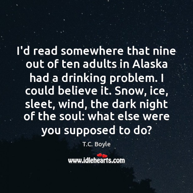 I’d read somewhere that nine out of ten adults in Alaska had T.C. Boyle Picture Quote