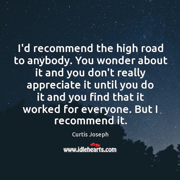 I’d recommend the high road to anybody. You wonder about it and Image