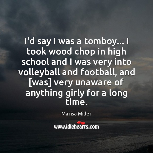 I’d say I was a tomboy… I took wood chop in high Marisa Miller Picture Quote