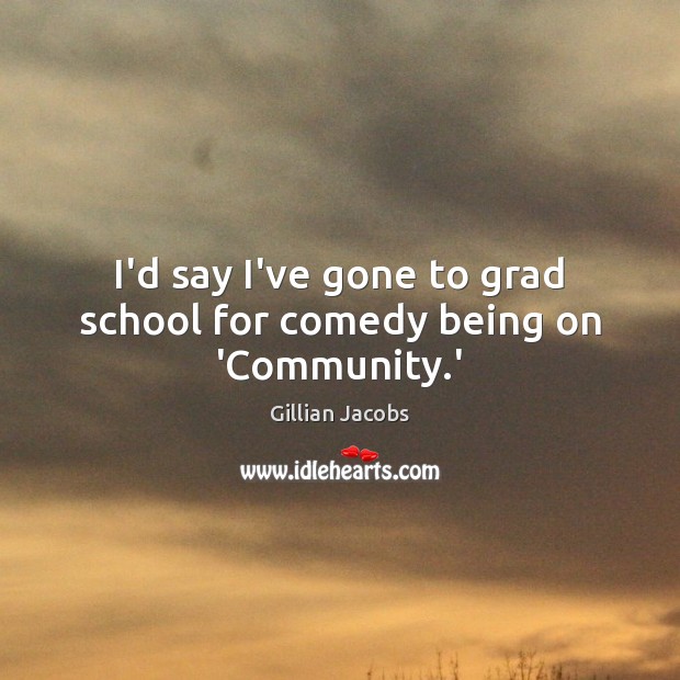 I’d say I’ve gone to grad school for comedy being on ‘Community.’ Image