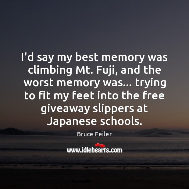 I’d say my best memory was climbing Mt. Fuji, and the worst Bruce Feiler Picture Quote