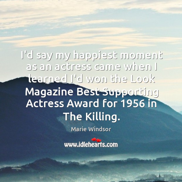 I’d say my happiest moment as an actress came when I learned Image