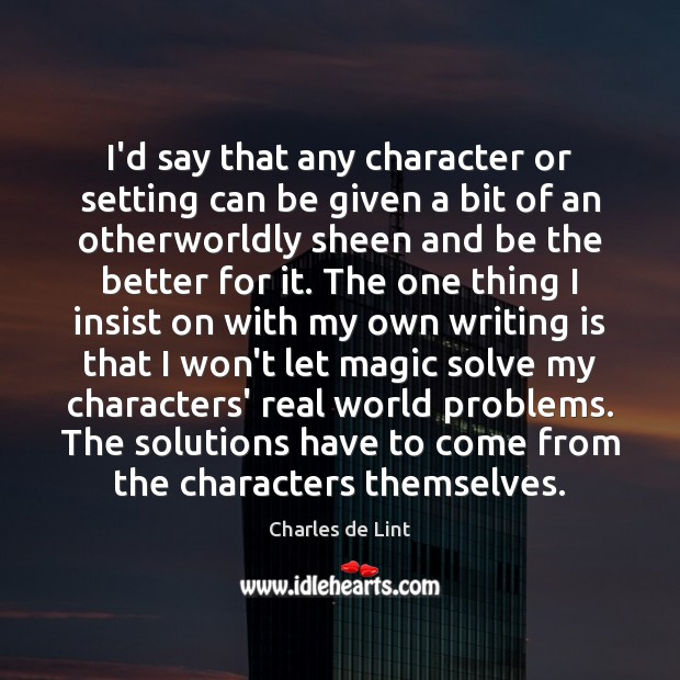 I’d say that any character or setting can be given a bit Charles de Lint Picture Quote