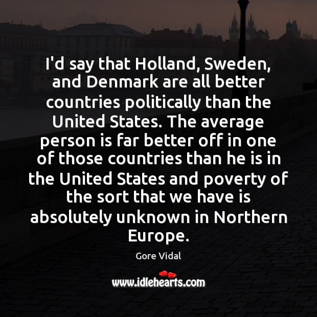 I’d say that Holland, Sweden, and Denmark are all better countries politically Image
