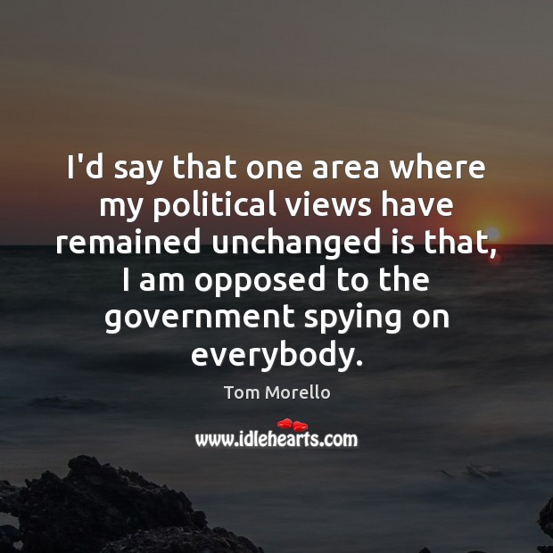 I’d say that one area where my political views have remained unchanged Government Quotes Image