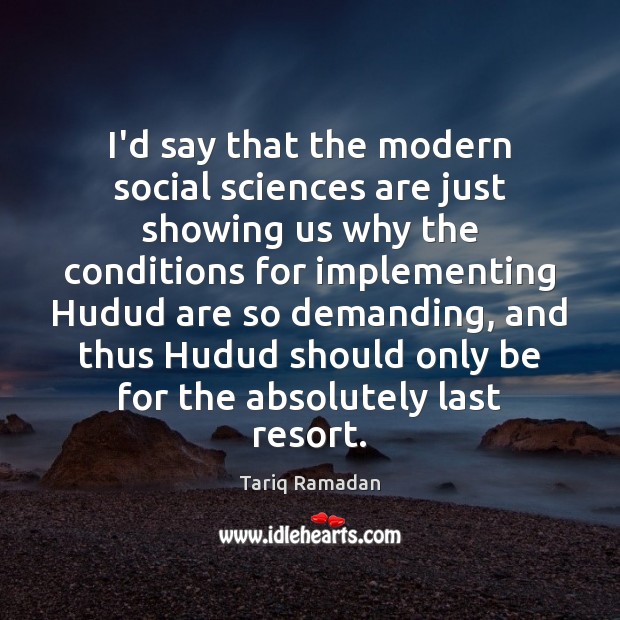 I’d say that the modern social sciences are just showing us why Tariq Ramadan Picture Quote