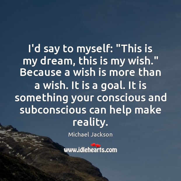 I’d say to myself: “This is my dream, this is my wish.” Image
