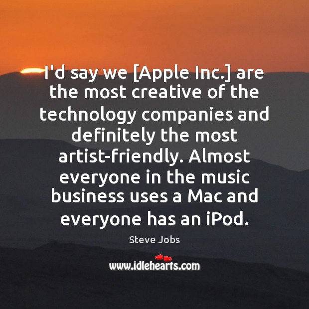 I’d say we [Apple Inc.] are the most creative of the technology Steve Jobs Picture Quote
