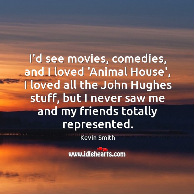 I’d see movies, comedies, and I loved ‘Animal House’, I loved all Image