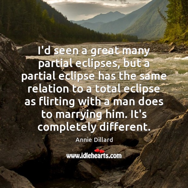 I’d seen a great many partial eclipses, but a partial eclipse has Annie Dillard Picture Quote