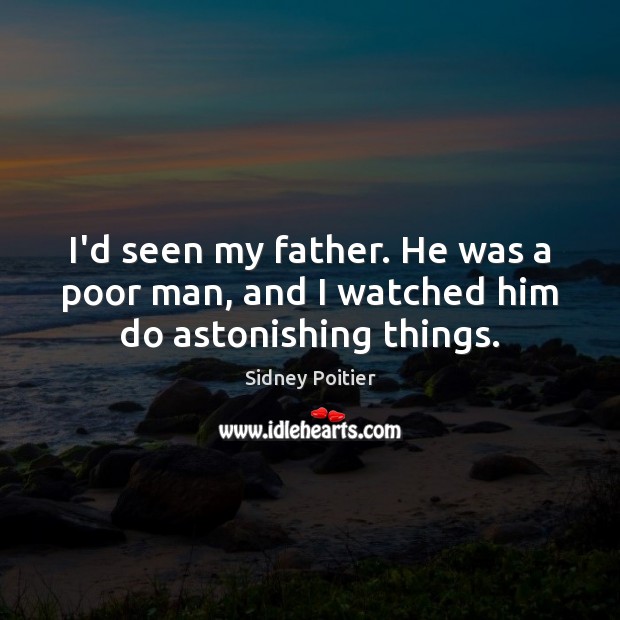 I’d seen my father. He was a poor man, and I watched him do astonishing things. Image