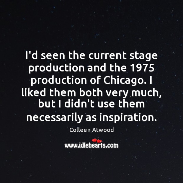 I’d seen the current stage production and the 1975 production of Chicago. I Colleen Atwood Picture Quote