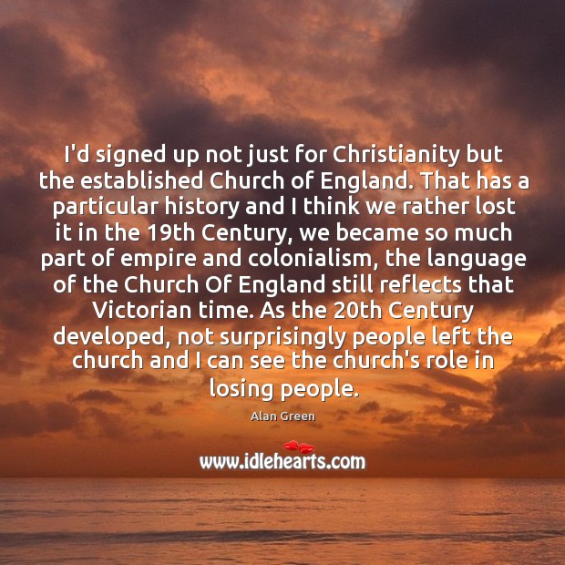I’d signed up not just for Christianity but the established Church of Alan Green Picture Quote