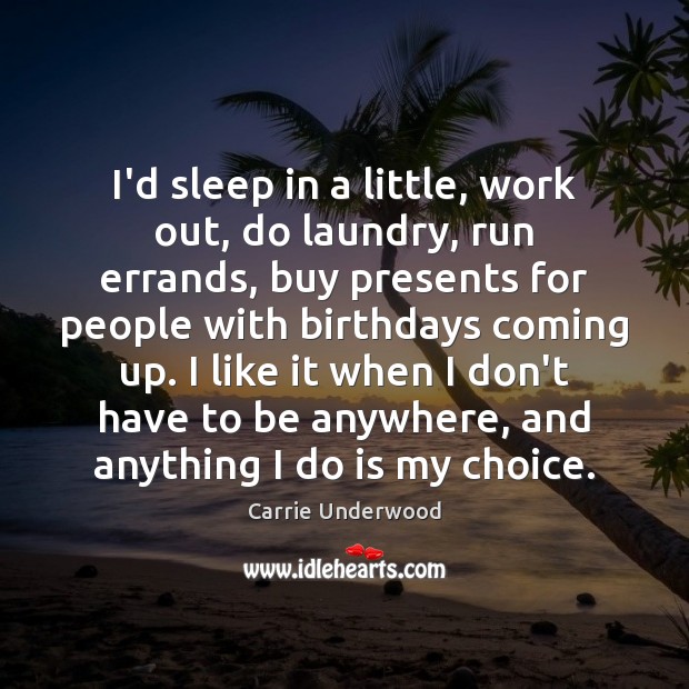 I’d sleep in a little, work out, do laundry, run errands, buy Carrie Underwood Picture Quote