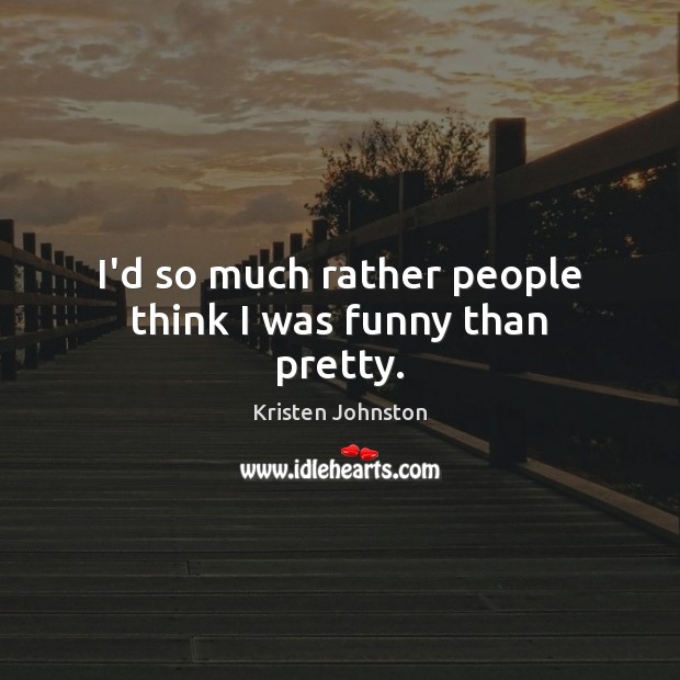 I’d so much rather people think I was funny than pretty. Kristen Johnston Picture Quote