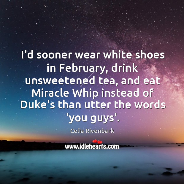 I’d sooner wear white shoes in February, drink unsweetened tea, and eat Image