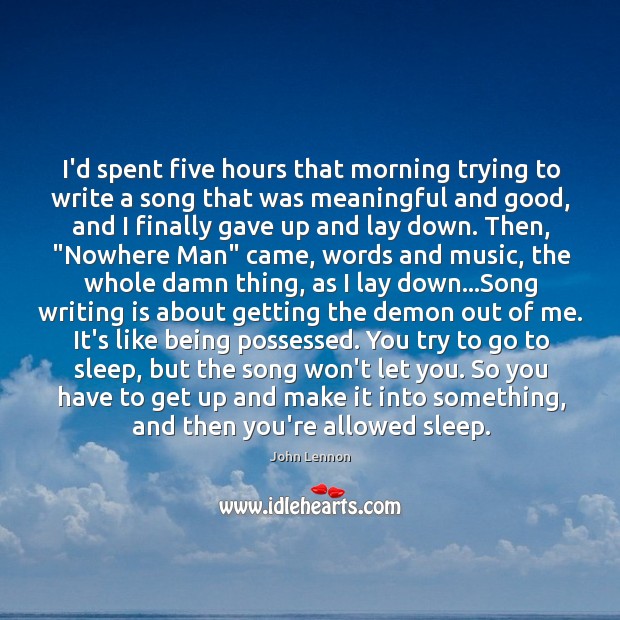 I’d spent five hours that morning trying to write a song that Writing Quotes Image