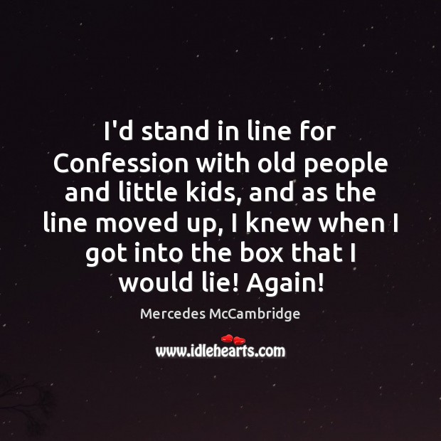 I’d stand in line for Confession with old people and little kids, Mercedes McCambridge Picture Quote