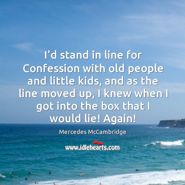I’d stand in line for confession with old people and little kids Mercedes McCambridge Picture Quote
