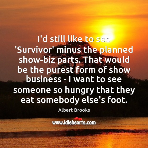 I’d still like to see ‘Survivor’ minus the planned show-biz parts. That Albert Brooks Picture Quote