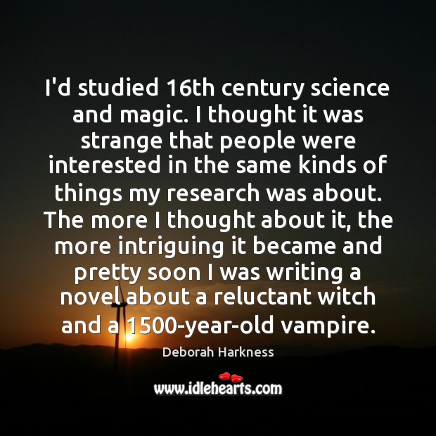 I’d studied 16th century science and magic. I thought it was strange Image