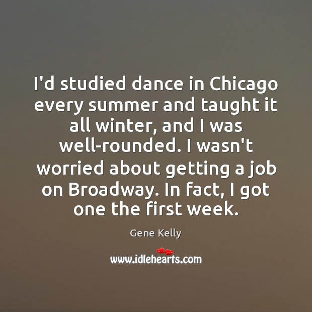 I’d studied dance in Chicago every summer and taught it all winter, Gene Kelly Picture Quote