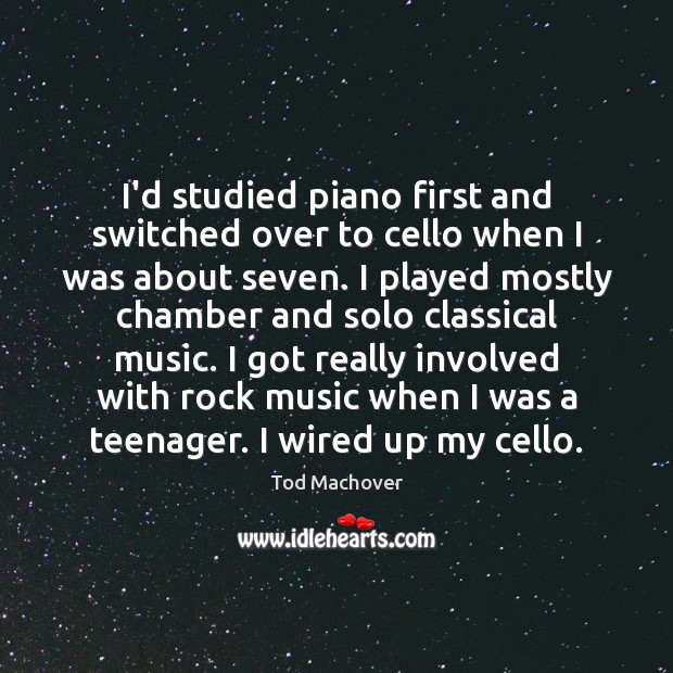 I’d studied piano first and switched over to cello when I was Tod Machover Picture Quote