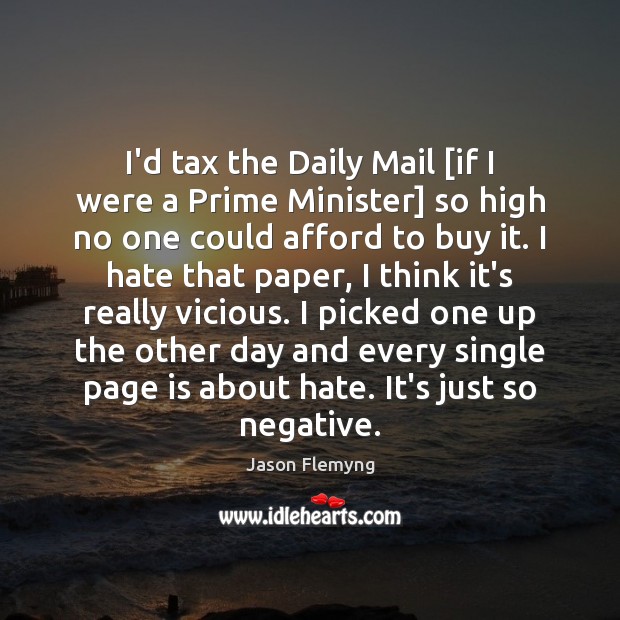 I’d tax the Daily Mail [if I were a Prime Minister] so Jason Flemyng Picture Quote
