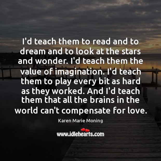 I’d teach them to read and to dream and to look at Karen Marie Moning Picture Quote