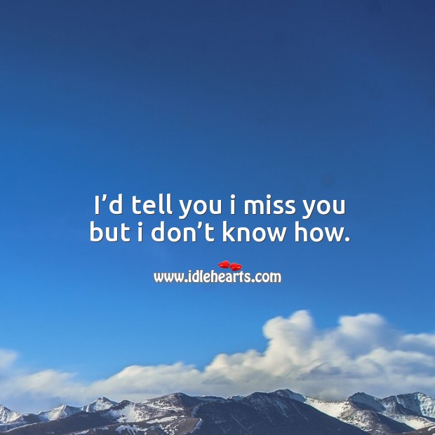 I’d tell you I miss you but I don’t know how. Miss You Quotes Image