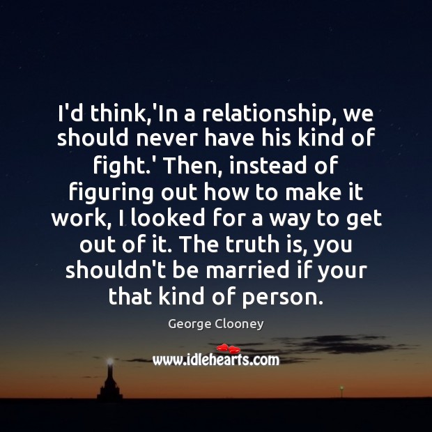 I’d think,’In a relationship, we should never have his kind of George Clooney Picture Quote