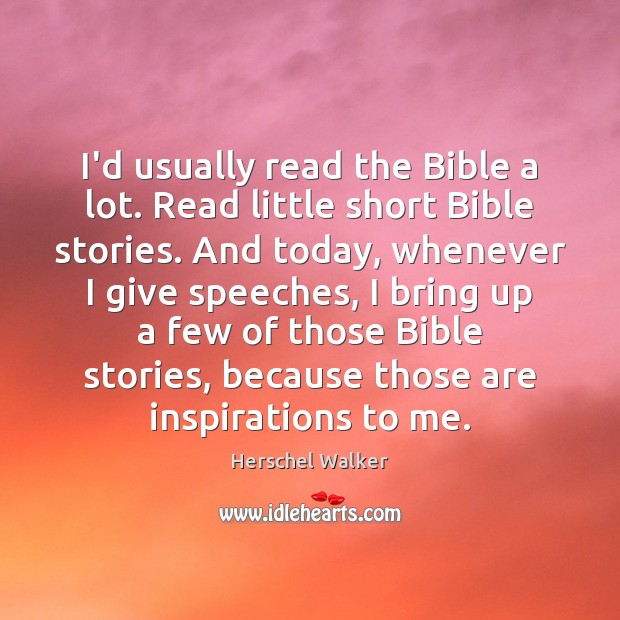I’d usually read the Bible a lot. Read little short Bible stories. Herschel Walker Picture Quote