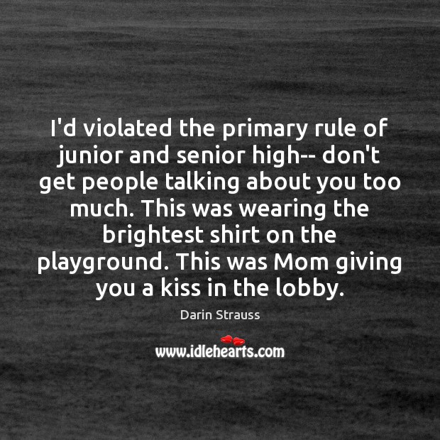 I’d violated the primary rule of junior and senior high– don’t get Image