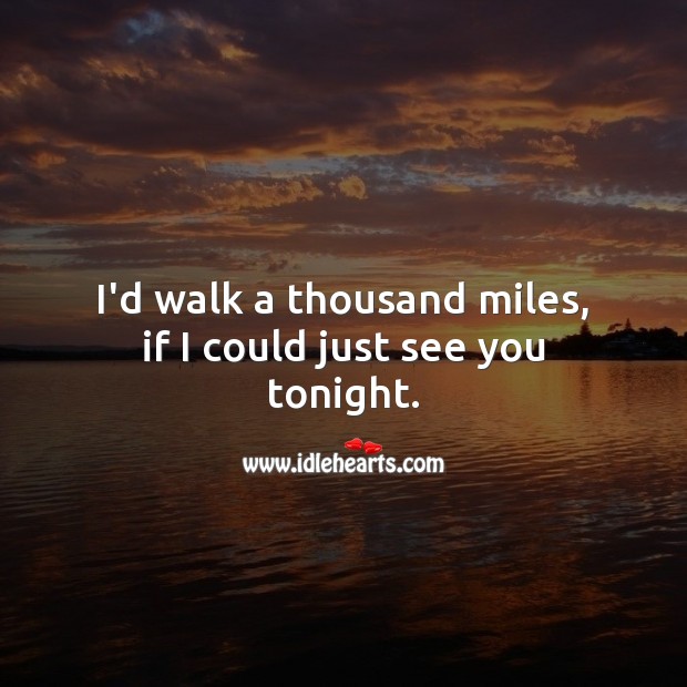 I’d walk a thousand miles, if I could just see you tonight. Flirt Messages Image