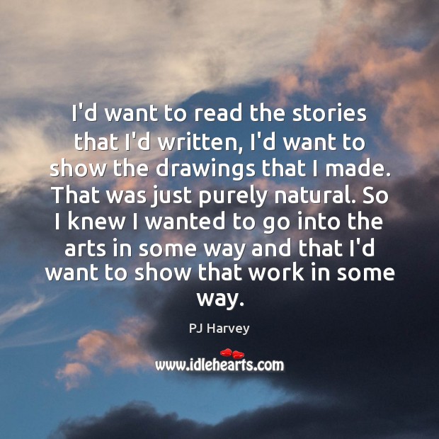 I’d want to read the stories that I’d written, I’d want to Image