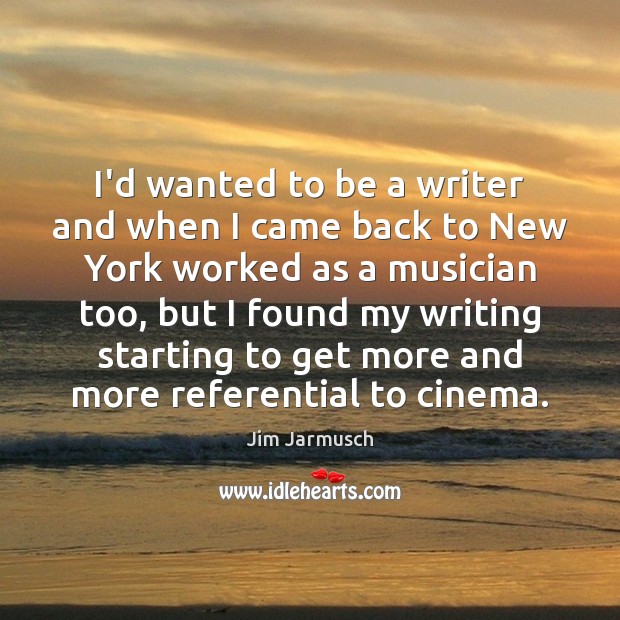 I’d wanted to be a writer and when I came back to Jim Jarmusch Picture Quote