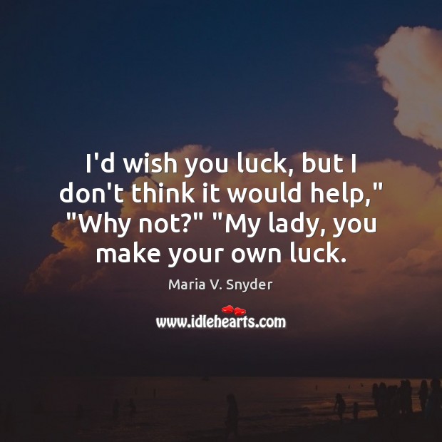 I’d wish you luck, but I don’t think it would help,” “Why Maria V. Snyder Picture Quote