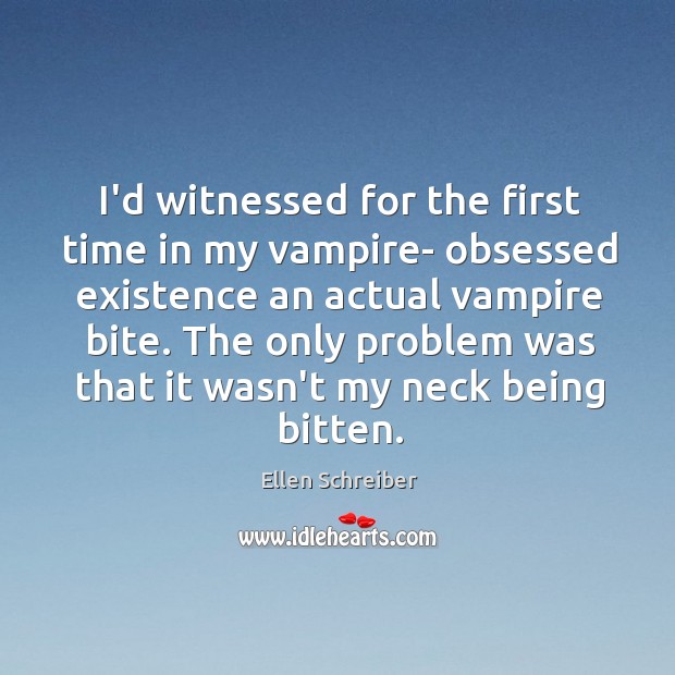 I’d witnessed for the first time in my vampire- obsessed existence an Ellen Schreiber Picture Quote