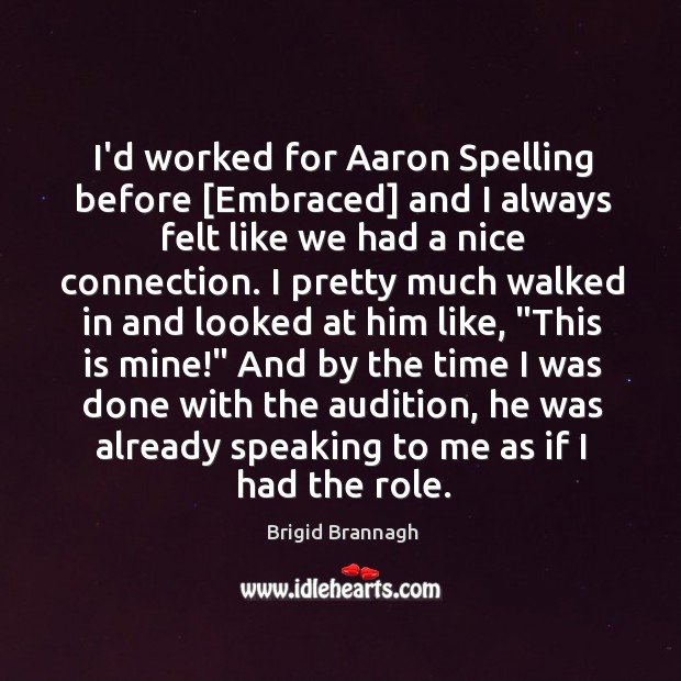 I’d worked for Aaron Spelling before [Embraced] and I always felt like Brigid Brannagh Picture Quote