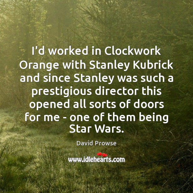 I’d worked in Clockwork Orange with Stanley Kubrick and since Stanley was David Prowse Picture Quote